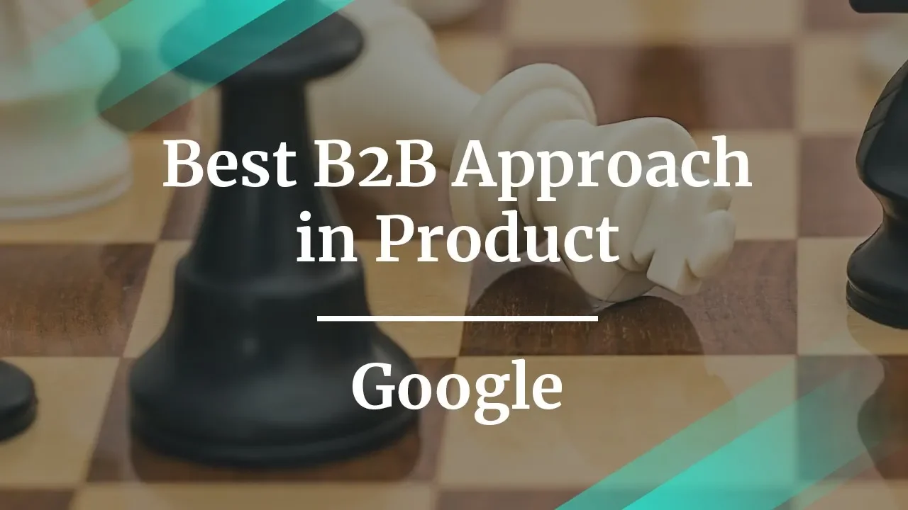 How to Have the Best B2B Approach in Product by Google PM - YouTube thumbnail