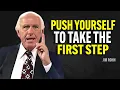 PUSH YOURSELF TO TAKE THE FIRST STEP - Jim Rohn Motivation