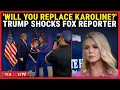 TRUMP PICKS KAROLINE S REPLACEMENT Fox Reporter Gets SHOCK White House Offer