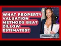 What Property Valuation Methods Beat Zillow Estimates - Mastering Property Management