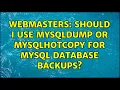 Webmasters Should I use mysqldump or mysqlhotcopy for MySQL database backups 7 Solutions