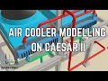 Air Cooler Modeling on Caesar II
