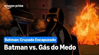 Batman: Cruzado Encapuzado | Batman VS Gás do Medo | Prime Video