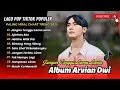 Lagu Arvian Dwi - JANGAN TUNGGU LAMA LAMA | AJARKAN AKU | HATIMU MILIK DIA | POP INDO TERBARU