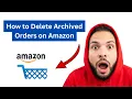 How to Delete Archived Orders on Amazon 2026 Full Guide