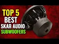 Top 5 Best Skar Subwoofers