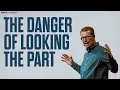 The Danger Of Looking The Part Matthew 23