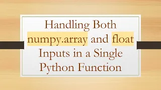 Handling Both numpy array and float Inputs in a Single Python Function