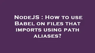 NodeJS How to use Babel on files that imports using path aliases