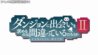 TVアニメ「ダンジョンに出会いを求めるのは間違っているだろうかⅡ」 OP映像