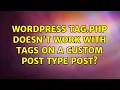 Wordpress tag php doesn t work with tags on a custom post type post