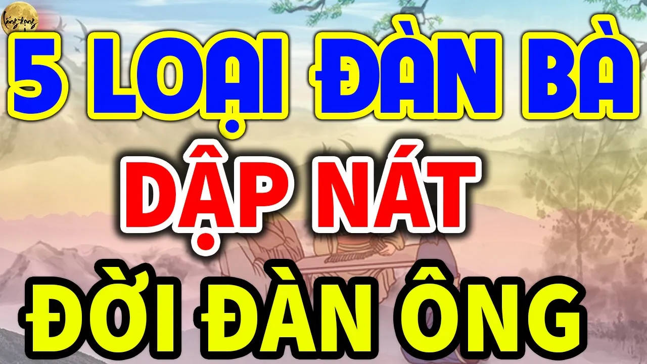 Outline Video Cổ Nhân Dạy: Có 5 Kiểu Đàn Bà Dập Nát Đời Đàn Ông, SỐNG KHÔN Hãy Tránh Xa Kẻo Rước ĐẠI HOẠ| LĐR
