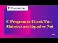 C Program to Check Two Matrices are Equal or Not