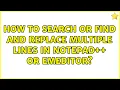 How to search or find and replace multiple lines in notepad or emeditor