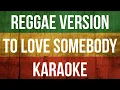 Download Lagu To Love Somebody - Karaoke Reggae Version