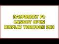 Raspberry Pi Cannot open display through SSH 2 Solutions