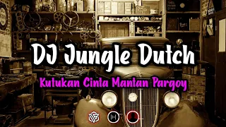 Download DJ JUNGLE DUTCH KUTUKAN MANTAN PARGOY MP3