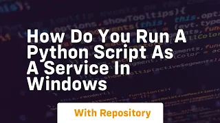 How do you run a Python script as a service in Windows