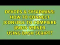 DevOps SysAdmins How to connect jconsole to compiere jboss server using bash script