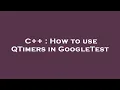 C How to use QTimers in GoogleTest