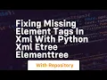 Fixing missing element tags in xml with python xml etree elementtree
