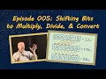 Ep 005 Shifting Bits to Multiply Divide and Convert