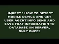 jQuery How to detect mobile device and get user agent info send and save that information to datab