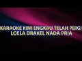 Download Lagu KARAOKE KINI ENGKAU TELAH PERGI - LOELA DRAKEL - NADA PRIA SEDANG- KUNCI FIS=DO