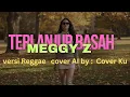 Lagu Terlanjur Basah    –  Meggy Z   versi  Reggae   cover AI by :  Cover Ku