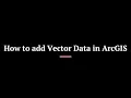 How to Add Vector Data in ArcGIS