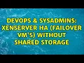 DevOps SysAdmins XenServer HA failover VM s without shared storage 3 Solutions