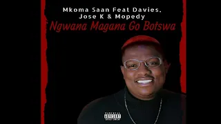 mkoma saan ngwana magana gobotswa ft davies jose k and mopedy