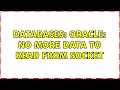 Databases oracle No more data to read from socket 2 Solutions