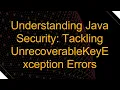 Understanding Java Security Tackling UnrecoverableKeyException Errors