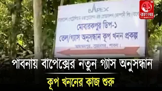পাবনায় বাপেক্সের নতুন গ্যাস অনুসন্ধান কূপ খননের কাজ শুরু