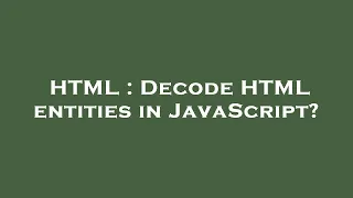 HTML Decode HTML entities in JavaScript