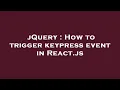 jQuery How to trigger keypress event in React js
