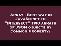 Array Best way in JavaScript to intersect two arrays of JSON objects by common property