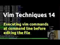 Vim Techniques 14 - Executing vim commands at command line before editing the file