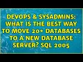 DevOps SysAdmins What is the best way to move 20 databases to a new database server SQL 2005