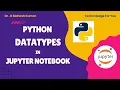 PYTHON DATATYPES IN JUPYTER NOTEBOOK