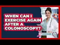 When Can I Exercise Again After a Colonoscopy