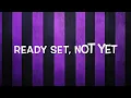 Ready Set Not Yet