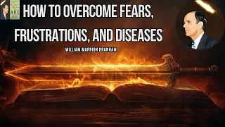 How to Overcome Fears, Frustrations, and Diseases | William  Branham