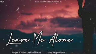Jashan Grewal - LEAVE ME ALONE ( A Lost Mind ) || Jappy Bajwa || New Punjabi Song 2020