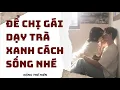 Download Lagu [ Truyện Audio FULL ] | Để Chị Gái Dạy Trà Xanh Cách Sống Nhé