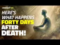What Happens in the 40 Days After Death The Surprising Revelations