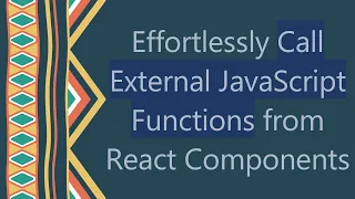 Effortlessly Call External JavaScript Functions from React Components