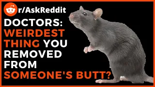 Doctors reveal WEIRDEST THING that you had to REMOVE from someone s BUTT -