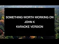 Download Lagu Something worth working on  - John K | Karaoke